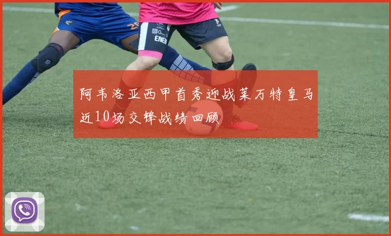 阿韦洛亚西甲首秀迎战莱万特皇马近10场交锋战绩回顾