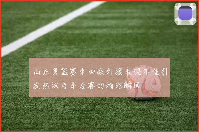 山东男篮赛季回顾外援表现不佳引发热议与季后赛的精彩瞬间